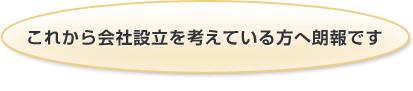 これから会社設立を考えている方へ朗報です
